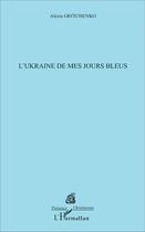 Couverture du livre « L'Ukraine de mes jours bleus » de Alexis Gritchenko aux éditions L'harmattan