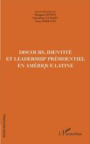 Couverture du livre « Discours, identité et leadership présidentiel en Amérique Latine » de Morgan Donot et Yeny Serrano et Christian Le Bart aux éditions L'harmattan