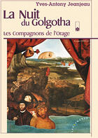 Couverture du livre « La nuit du golgotha ; les compagnons de l'orage » de Yves-Antony Jeanjeau aux éditions Les Deux Encres