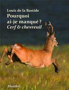 Couverture du livre « Pourquoi ai-je manqué ? Cerf et chevreuil » de Louis De La Bastide aux éditions Montbel