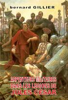 Couverture du livre « Arpenteurs militaires dans les légions de Jules César » de Bernard Gillier aux éditions Adequat