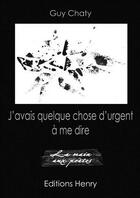 Couverture du livre « J'avais quelque chose d'urgent à me dire » de Guy Chaty aux éditions Editions Henry