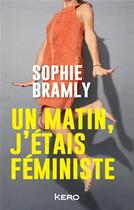 Couverture du livre « Un matin, j'étais féministe » de Sophie Bramly aux éditions Kero