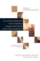 Couverture du livre « Le contrôle juridictionnel de la coopération intergouvernementale dans l'Union européenne » de Geraldine Bachoue-Pedrouzo aux éditions Institut Universitaire Varenne