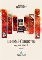 Couverture du livre « Le diplômé et l'intellectuel, à qui le siège ? » de Fabrice Tenembot aux éditions Publiwiz