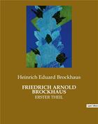 Couverture du livre « Friedrich arnold brockhaus - erster theil » de Brockhaus H E. aux éditions Culturea
