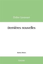 Couverture du livre « Dernieres nouvelles » de Didier Lavanant aux éditions Edilivre