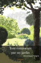 Couverture du livre « Tout commence par un jardin » de Negre Veronique aux éditions Edilivre