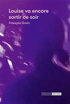 Couverture du livre « Louise va encore sortir ce soir » de Francois Gorin aux éditions Mediapop