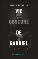 Couverture du livre « Vie obscure de gabriel » de Gilles Ascaride aux éditions Éditions Du Yéti