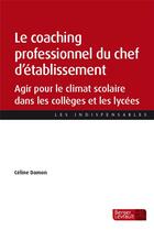 Couverture du livre « Le coaching professionnel du chef d'établissement : agir pour le climat scolaire au collège et au lycée » de Celine Damon aux éditions Berger-levrault