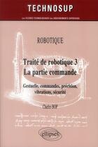 Couverture du livre « Robotique - traite de robotique 3 - la partie commande - gestuelle, commandes, precision, vibrations » de Charles Bop aux éditions Ellipses