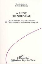 Couverture du livre « A l'est, du nouveau - changement institutionnel et transformations economiques » de Robert Delorme aux éditions L'harmattan