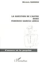 Couverture du livre « La question de l'autre dans federico garcía Lorca » de Michele Ramond aux éditions L'harmattan