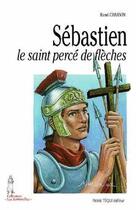 Couverture du livre « Sébastien, le saint percé de flèches » de Rene Charvin et Marion Raynaud De Prigny aux éditions Tequi