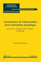 Couverture du livre « Gouvernance de l'information pour l'entreprise numérique : Processus, architectures, risques et pilotage » de Gerard Balantzian aux éditions Hermes Science