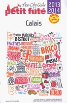 Couverture du livre « GUIDE PETIT FUTE ; CITY GUIDE ; Calais (édition 2013-2014) » de  aux éditions Le Petit Fute