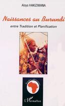 Couverture du livre « Naissances au burundi entre tradition et planification » de Aloys Hakizimana aux éditions L'harmattan