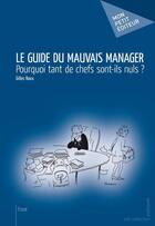 Couverture du livre « Le guide du mauvais manager : pourquoi tant de chefs sont-ils nuls ? » de Gilles Roux aux éditions Mon Petit Editeur