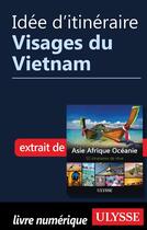 Couverture du livre « Idée d'itinéraire ; visages du Vietnam » de  aux éditions Ulysse