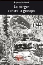 Couverture du livre « Le berger contre la gestapo ; 1944 » de Raymond Berthault aux éditions Edilivre