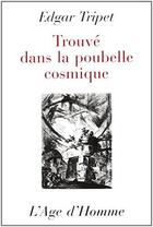 Couverture du livre « Trouve Dans La Poubelle Cosmique » de Edgar Tripet aux éditions L'age D'homme