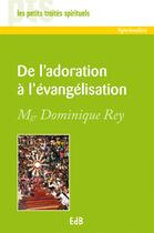 Couverture du livre « De l'adoration à l'évangelisation » de Dominique Rey aux éditions Des Beatitudes