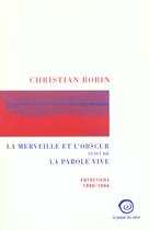 Couverture du livre « La Merveille Et L'Obscur ; La Parole Vive ; Entretiens 1990-1994 » de Christian Bobin aux éditions La Passe Du Vent