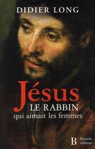 Couverture du livre « Jésus, le rabbin qui aimait les femmes » de Didier Long aux éditions Les Peregrines