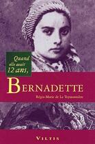 Couverture du livre « Quand elle avait 12 ans, Bernadette » de Teyssonniere La aux éditions Viltis