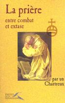 Couverture du livre « La priere, entre combat et extase » de Chartreux Un aux éditions Presses De La Renaissance