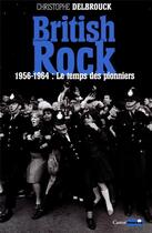 Couverture du livre « British rock t.1 ; 1956-1964 : le temps des pionniers » de Chistophe Delbrouck aux éditions Castor Astral