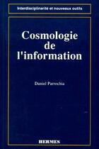 Couverture du livre « Cosmologie de l'information » de Daniel Parrochia aux éditions Hermes Science Publications