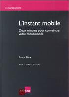 Couverture du livre « L'instant mobile ; deux minutes pour convaincre votre client mobile » de Pascal Poty aux éditions Edi Pro