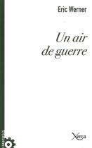 Couverture du livre « Un air de guerre » de Eric Werner aux éditions Xenia