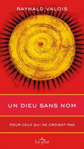 Couverture du livre « Un dieu sans nom ; pour ceux qui ne croient pas » de Valois Raynald aux éditions Le Jour