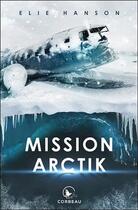 Couverture du livre « Mission Arctik » de Elie Hanson aux éditions Corbeau