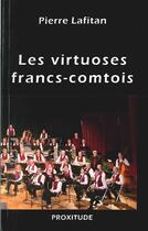 Couverture du livre « Les virtuoses Francs-Comtois » de Pierre Lafitan aux éditions Proxitude
