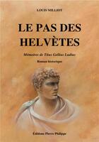 Couverture du livre « Le pas des helvètes ; mémoire de Titus Gellius Ludius » de Louis Milliot aux éditions Pierre Philippe