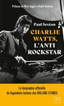 Couverture du livre « Charlie Watts, l'antirockstar : La biographie officielle du légendaire batteur des Rolling Stones » de Paul Sexton aux éditions Harpercollins