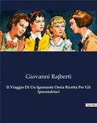 Couverture du livre « Il Viaggio Di Un Ignorante Ossia Ricetta Per Gli Ipocondriaci » de Giovanni Rajberti aux éditions Culturea