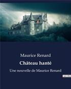 Couverture du livre « Château hanté : Une nouvelle de Maurice Renard » de Maurice Renard aux éditions Culturea