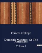 Couverture du livre « Domestic Manners Of The Americans : Volume I » de Frances Trollope aux éditions Culturea