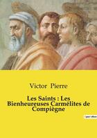 Couverture du livre « Les Saints : Les Bienheureuses Carmélites de Compiègne » de Victor Pierre aux éditions Culturea