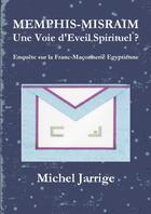 Couverture du livre « Memphis-Misraim ; une voie d'éveil spirituel ? enquête sur la franc-maçonnerie égyptienne » de Michel Jarrige aux éditions Lulu