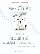 Couverture du livre « Mon chien est un trouillard, roublard et cabochard... mais c'est mon chien ! » de Lasserre/Bonotaux aux éditions Larousse