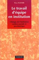 Couverture du livre « Le travail d'equipe dans l'institution » de Paul Fustier aux éditions Dunod