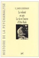 Couverture du livre « La volonté en acte ; la vie et l'oeuvre d'Otto Rank » de E. James Lieberman aux éditions Puf