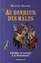 Couverture du livre « Au bonheur des mâles ; adultère et cocuage à la renaissance » de Maurice Daumas aux éditions Armand Colin