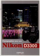 Couverture du livre « Photographier avec son Nikon D3300 » de Pascal Druel aux éditions Eyrolles